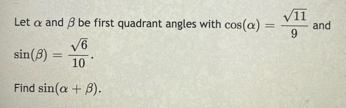 V11
and
6.
Let a and B be first quadrant angles with cos(a) =
V6
sin(B)
10
Find sin(a + B).
