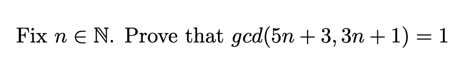 Fix n e N. Prove that gcd(5n + 3, 3n + 1) = 1
