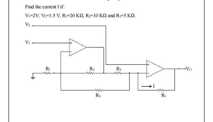 Find the current I if:
V₁=2V, V₂=1.5 V, R₁-20 KQ2, R₂-10 KQ and R3=5 KQ.
V₂
V₁
R₁
ww
R₂
ww
ww
R3
R₂
M
ww
R₁
Vo