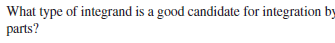 What type of integrand is a good candidate for integration by
parts?
