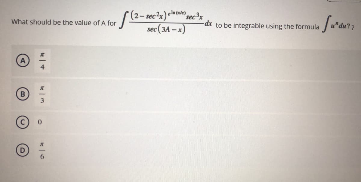 eIn (n/c)
(2-sec2x) sec³x
sec(3A – x)
What should be the value of A for
dx to be integrable using the formula
"du??
A
4
3
