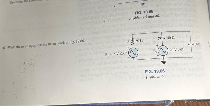 Determine the cuill
6. Write the mesh equations for the network of Fig. 18.66.
E₁ = 5 V 230°
FIG. 18.65
Problems 5 and 40.
R
• 50 Ω
E₂
FIG. 18.66
Problem 6.
40 02
20 V 20°
600