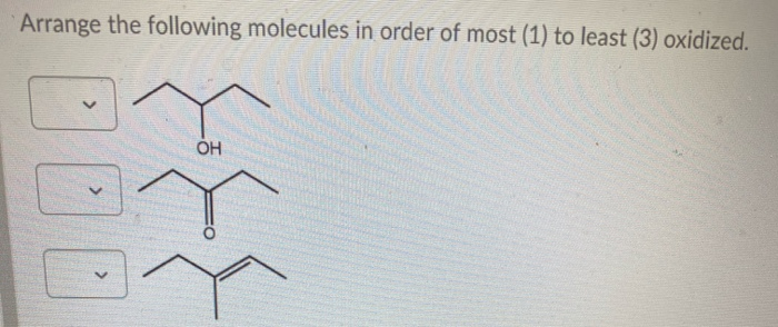 Arrange the following molecules in order of most (1) to least (3) oxidized.
OH
