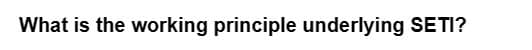 What is the working principle underlying SETI?