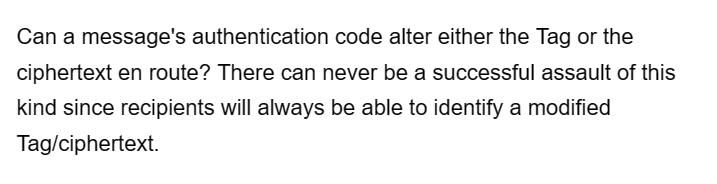 Can a message's authentication code alter either the Tag or the
ciphertext en route? There can never be a successful assault of this
kind since recipients will always be able to identify a modified
Tag/ciphertext.