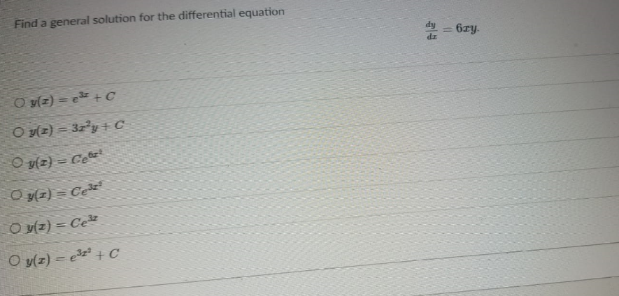 Find a general solution for the differential equation
*= 6ry.
%3D
O y(z) = e +C
O v(z) = 3zy+C
Oy(z) = Ce*
O yz) = Ce
%3D
O y(z) = Ce
O y(z) = e + C
%3D
