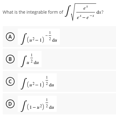 et
What is the integrable form of
dx?
e* - e -X
(A)
du
B)
du
C)
(u²– 1) ² du
(D
[(1-u²) du
