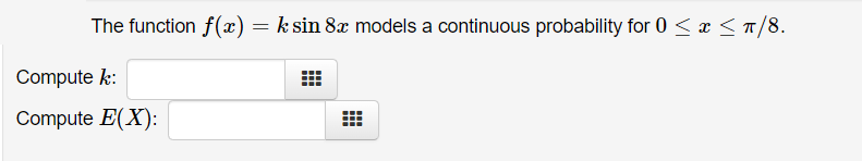 The function f(æ) = k sin 8x models a continuous probability for 0 < x < T/8.
Compute k:
Compute E(X):
