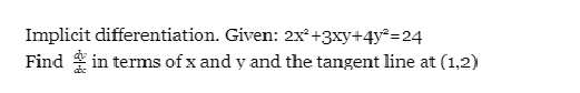 Implicit differentiation. Given: 2x°+3xy+4y=24
Find in terms of x and y and the tangent line at (1,2)
