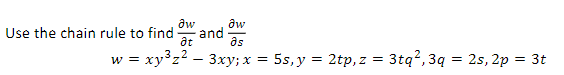 aw
aw
at
əs
w = xy³z² - 3xy; x = 5s, y = 2tp, z = 3tq², 3q
Use the chain rule to find and
= 2s, 2p= 3t