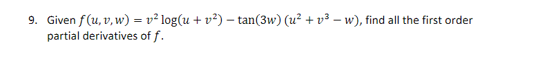 9. Given f(u, v, w) = v² log(u + v²) — tan(3w) (u² + v³ − w), find all the first order
partial derivatives of f.