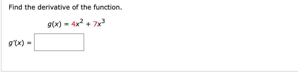 Find the derivative of the function.
g(x) = 4x² + 7x3
g'(x) =
