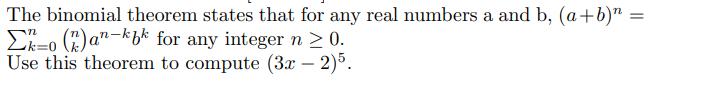 The binomial theorem states that for any real numbers a and b, (a+b)
Σk=0 ()an-kk for any integer n ≥ 0.
Use this theorem to compute (3x - 2)5.