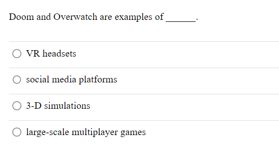 Doom and Overwatch are examples of
VR headsets
social media platforms
3-D simulations
O large-scale multiplayer games