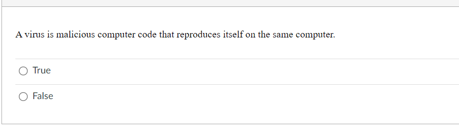 A virus is malicious computer code that reproduces itself on the same computer.
O True
False