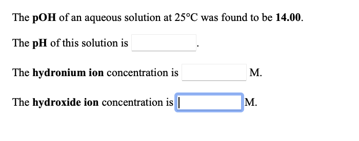 ### Solution pOH, pH, and Ion Concentration

**Problem Statement:**
- The pOH of an aqueous solution at 25°C was found to be **14.00**.

---

**Tasks and Calculations:**

1. **Determine the pH of the solution:**
   - The relationship between pH and pOH is given by the equation:
     \[
     \text{pH} + \text{pOH} = 14
     \]
     Given the pOH is 14.00:
     \[
     \text{pH} = 14 - 14.00 = 0
     \]

2. **Calculate the hydronium ion concentration:**
   - The hydronium ion concentration \([ \text{H}_3\text{O}^+ ]\) can be determined using the pH:
     \[
     [ \text{H}_3\text{O}^+ ] = 10^{-\text{pH}}
     \]
     Given the pH is 0:
     \[
     [ \text{H}_3\text{O}^+ ] = 10^0 = 1 \, \text{M}
     \]

3. **Calculate the hydroxide ion concentration:**
   - The hydroxide ion concentration \([ \text{OH}^- ]\) can be determined using the pOH:
     \[
     [ \text{OH}^- ] = 10^{-\text{pOH}}
     \]
     Given the pOH is 14.00:
     \[
     [ \text{OH}^- ] = 10^{-14} \, \text{M}
     \]

---

### Summary

- **pOH**: 14.00
- **pH**: 0
- **Hydronium ion concentration \([ \text{H}_3\text{O}^+ ]\)**: 1 M
- **Hydroxide ion concentration \([ \text{OH}^- ]\)**: \( 10^{-14} \) M