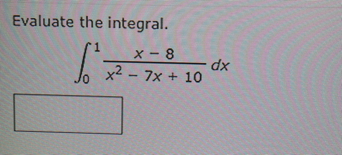 Evaluate the integral.
1.
X-8
Jo
7x + 10
