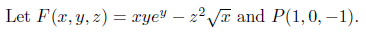 Let F(x, y, z) = xye" – 2° Jī and P(1,0, –1).
