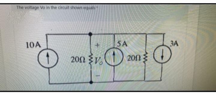 The voltage Vo in the circuit shown equals
10A
+
200 {V.
5A
0
2002
3A