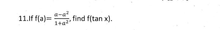 а-а?
11.lf f(a)=
find f(tan x).
1+a2'
