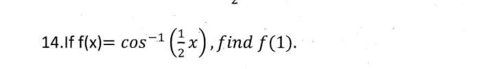 14.lf f(x)= cos-1
(;x),find f(1).
