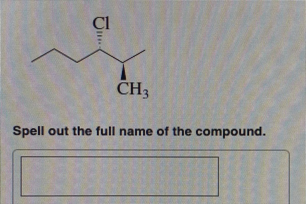 Cl
CH3
Spell out the full name of the compound.
