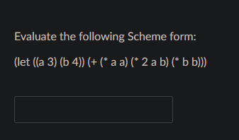 Evaluate the following Scheme form:
(let ((a 3) (b 4)) (+ (* a a) (* 2 a b) (* b b)))
