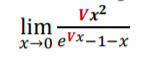 Vx?
lim
x+0 eVx-1-x
