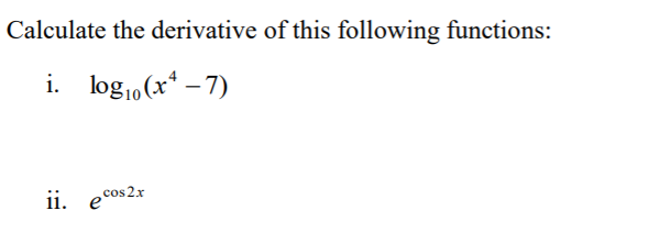 Calculate the derivative of this following functions:
i. log1,(x* – 7)
ii. e°
cos2x
