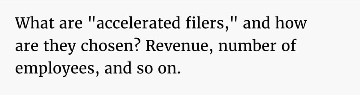 What are "accelerated filers," and how
they chosen? Revenue, number of
employees, and so on.
are
