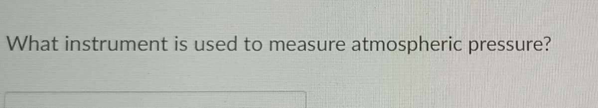 What instrument is used to measure atmospheric pressure?
