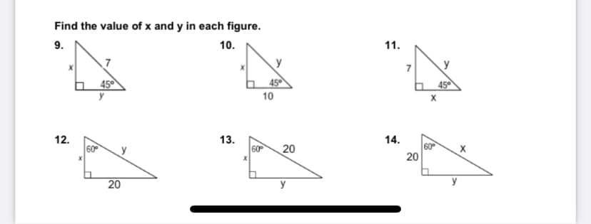 Find the value of x and y in each figure.
9.
10.
11.
7
y
b 45°
b 45°
b 45
y
10
12.
13.
14.
60
20
60
60
20
20
y
y
