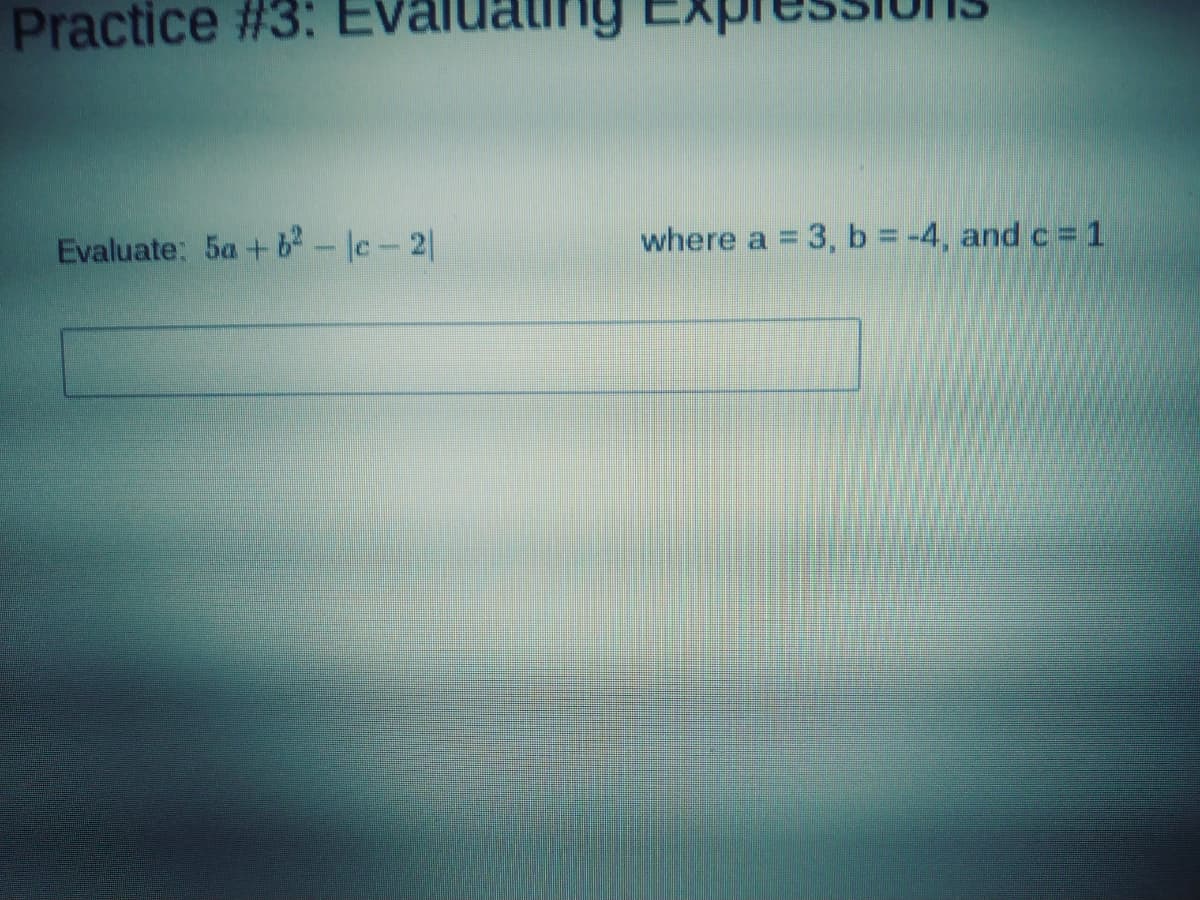 Practice #3: Evaluatih
ng
Evaluate: 5a+ b-le-2
where a = 3, b -4, and c=1
