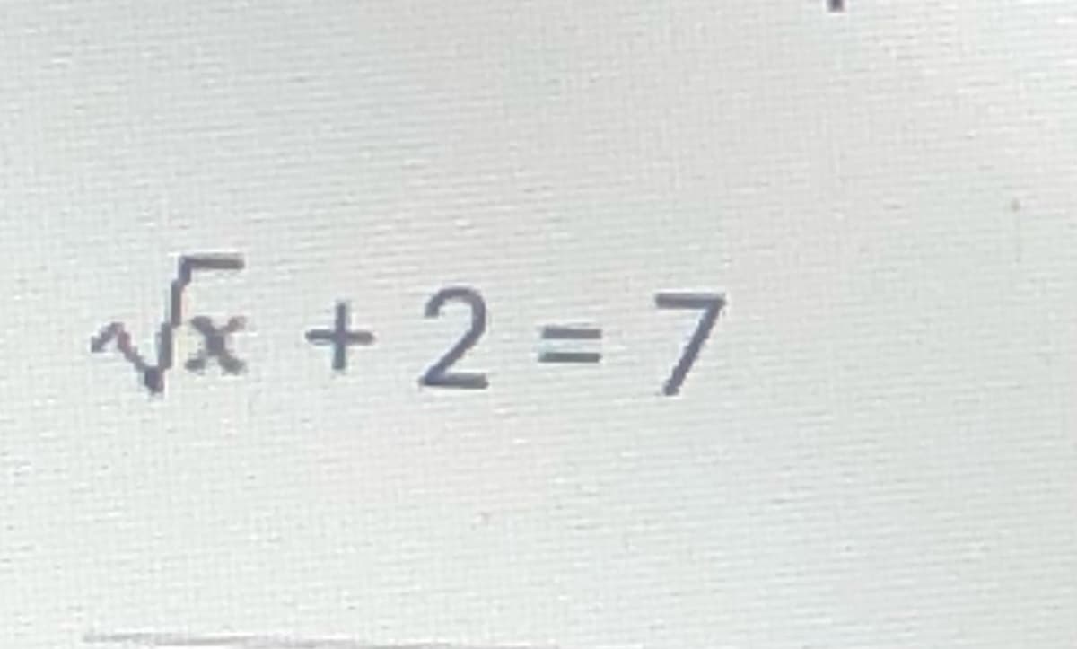 Vx + 2 = 7
