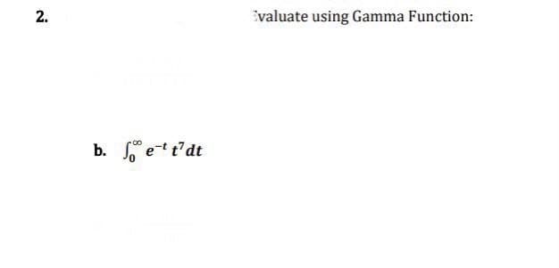 2.
b. et t'dt
Evaluate using Gamma Function: