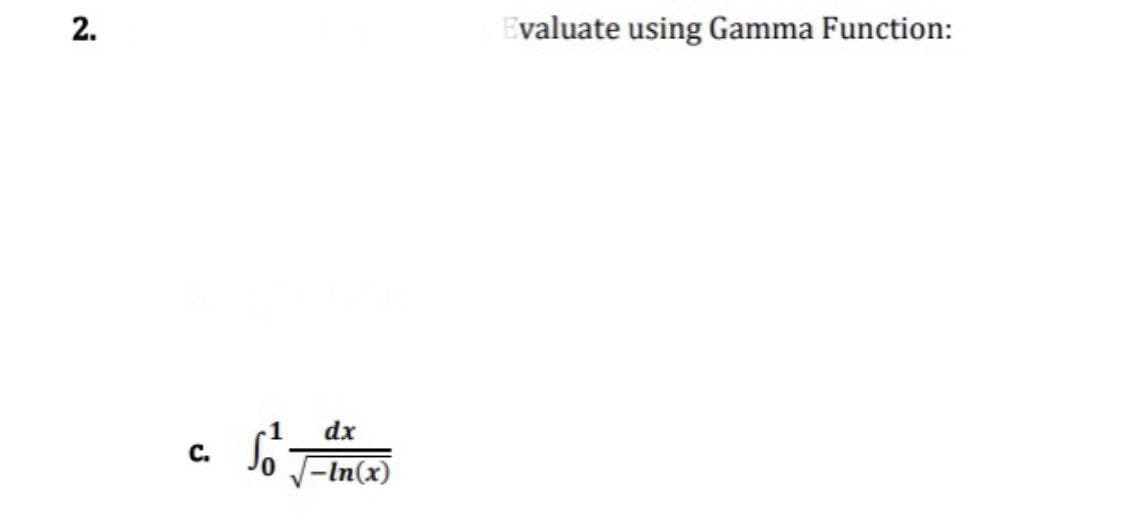 2.
C.
1
So J
dx
-In(x)
Evaluate using Gamma Function: