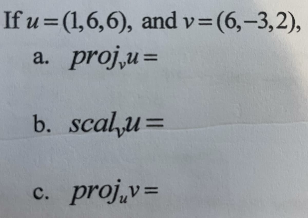 If u = (1,6,6), and v=(6,-3,2),
a.
proj,u=
b. scal,u=
proj.v%3D
с.
