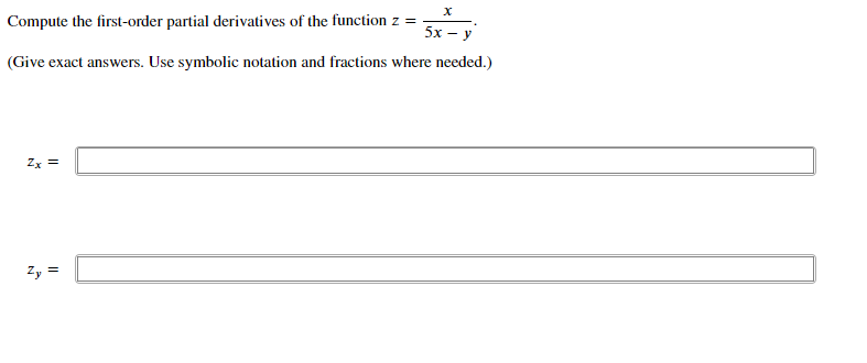 Compute the first-order partial derivatives of the function z =
5х — у
(Give exact answers. Use symbolic notation and fractions where needed.)
Zx =
Zy =
