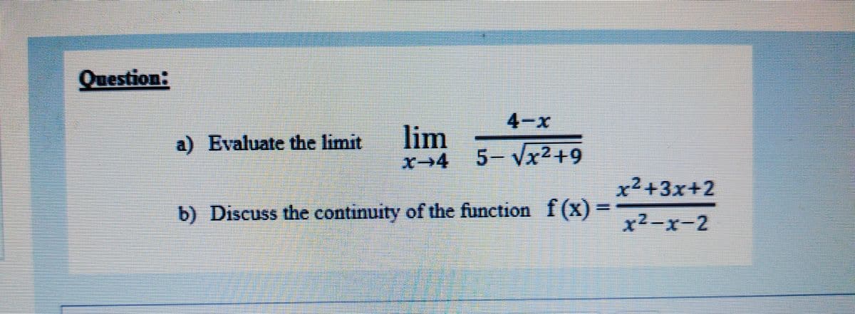 Question:
4-x
lim
x+4
a) Evaluate the limit
5- Vx2+9
x²+3x+2
b) Discuss the continuity of the function f (x) -
x²-x-2
