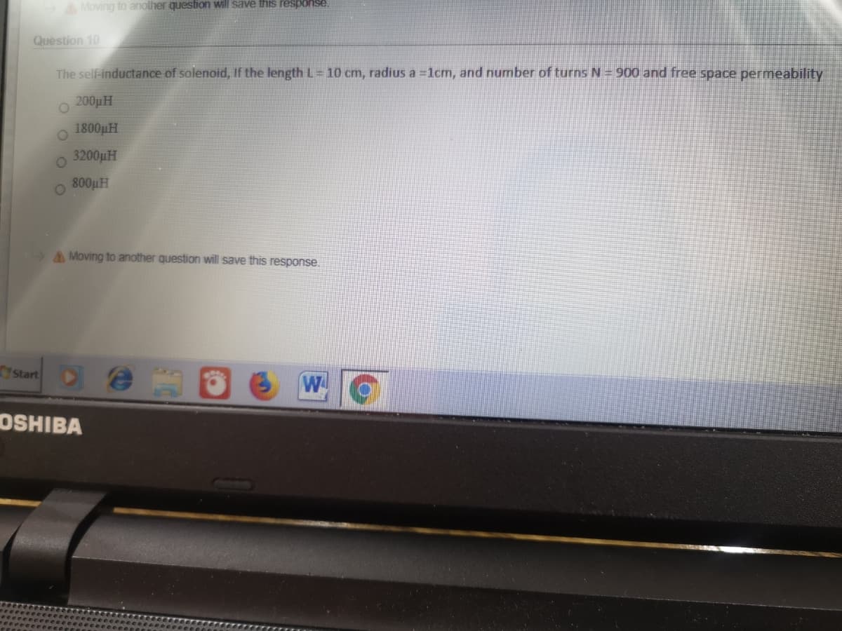 AMoving to another question will save this response.
Question 10
The self-inductance of solenoid, If the length L= 10 cm, radius a =1cm, and number of turns N = 900 and free space permeability
200pH
1800pH
3200pH
800pH
AMoving to another question will save this response.
Start
W
OSHIBA
