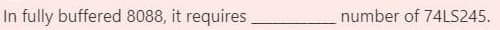 In fully buffered 8088, it requires
number of 74LS245.
