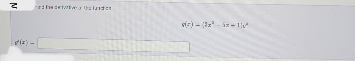 N
g'(x) =
Find the derivative of the function
g(x) = (3x² − 5x + 1)eª