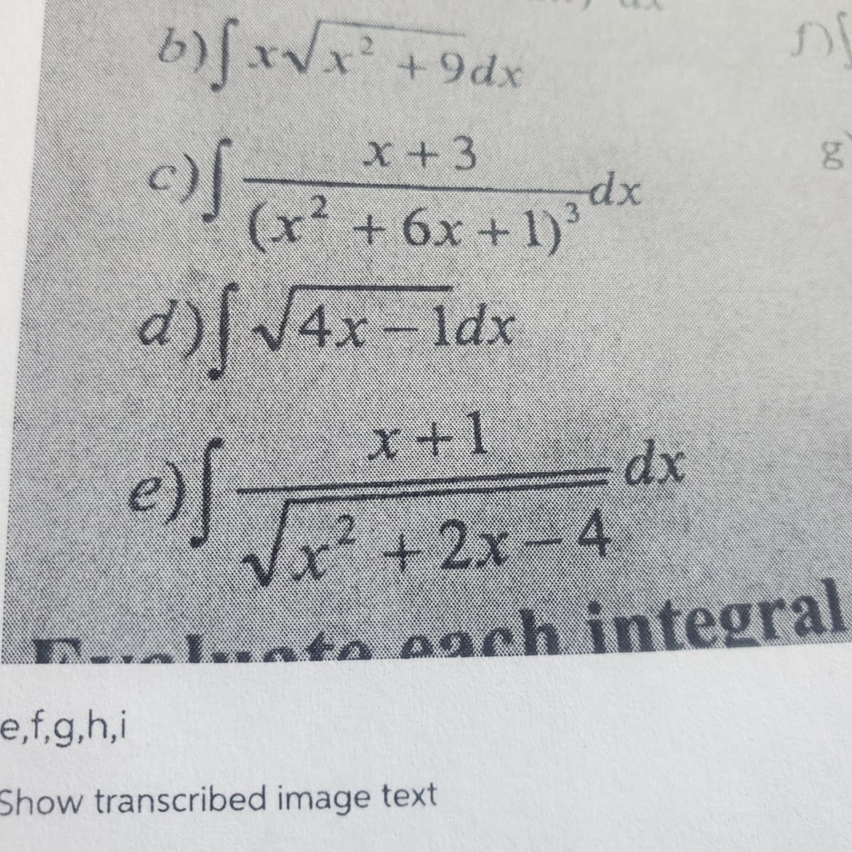 c)) (x² +6x + 1)dx
x+3
xP6+ x^x[(q
xp
3.
(x² + 6x +1)
d)4x-1dx
2.
x+1
e)f
Vx² +2x-4
..ate each integral
e,f.g,h,i
Show transcribed image text
