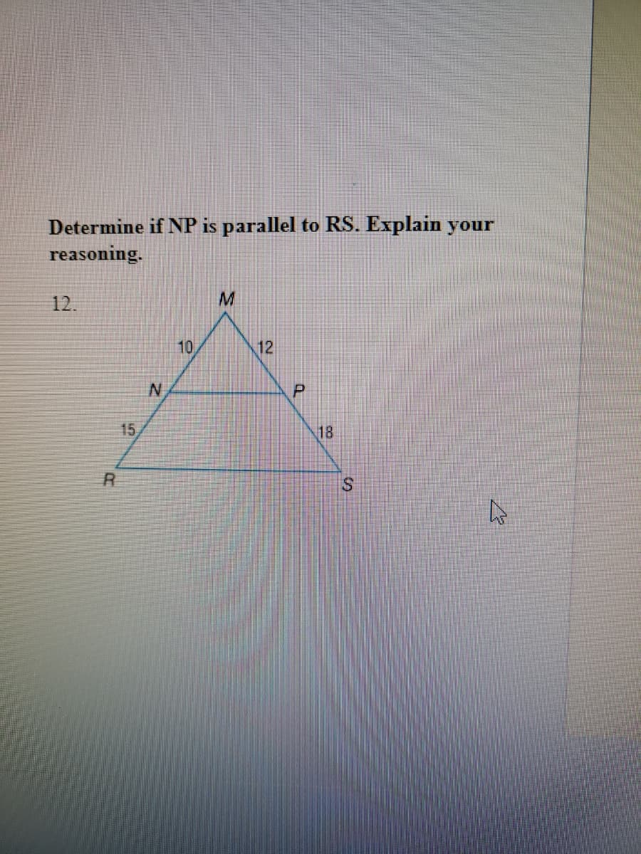 Determine if NP is parallel to RS. Explain your
reasoning.
12.
M.
10
12
15
18
S.
