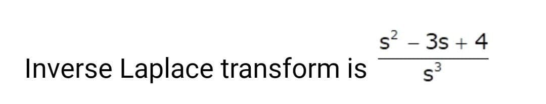 s² - 3s + 4
Inverse Laplace transform is S³