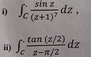 sin z
Se e4y dz,
C (z+1)7
tan (z/2)
ii) J.
dz
C Z-T/2
