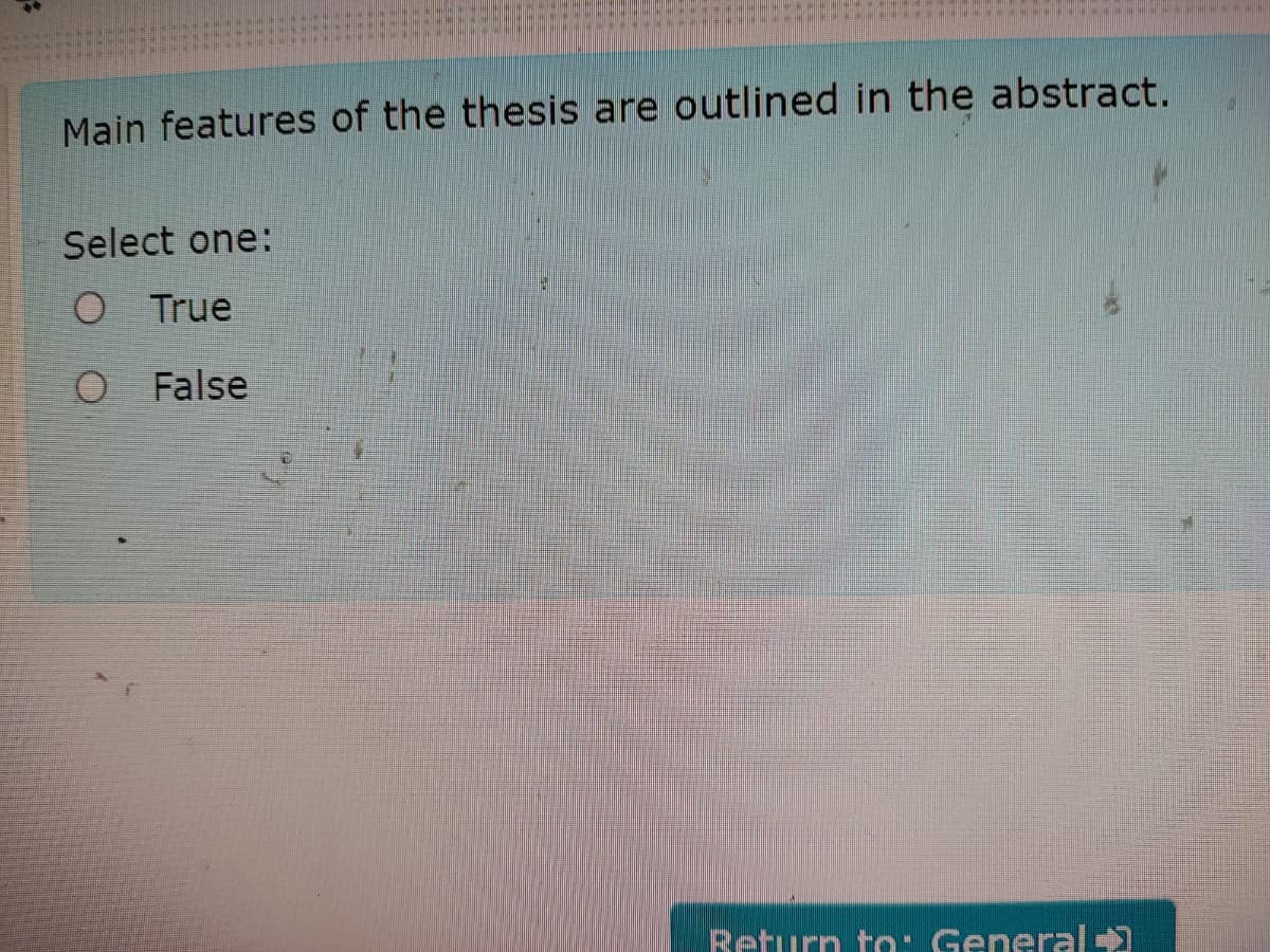 Main features of the thesis are outlined in the abstract.
Select one:
O True
O False
Return to: General
