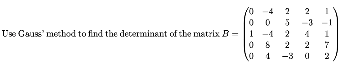 Use Gauss' method to find the determinant of the matrix B =
1
0
0
-4
-4
+
NNON
-3
ONAN
-3
1
-
1
7
2