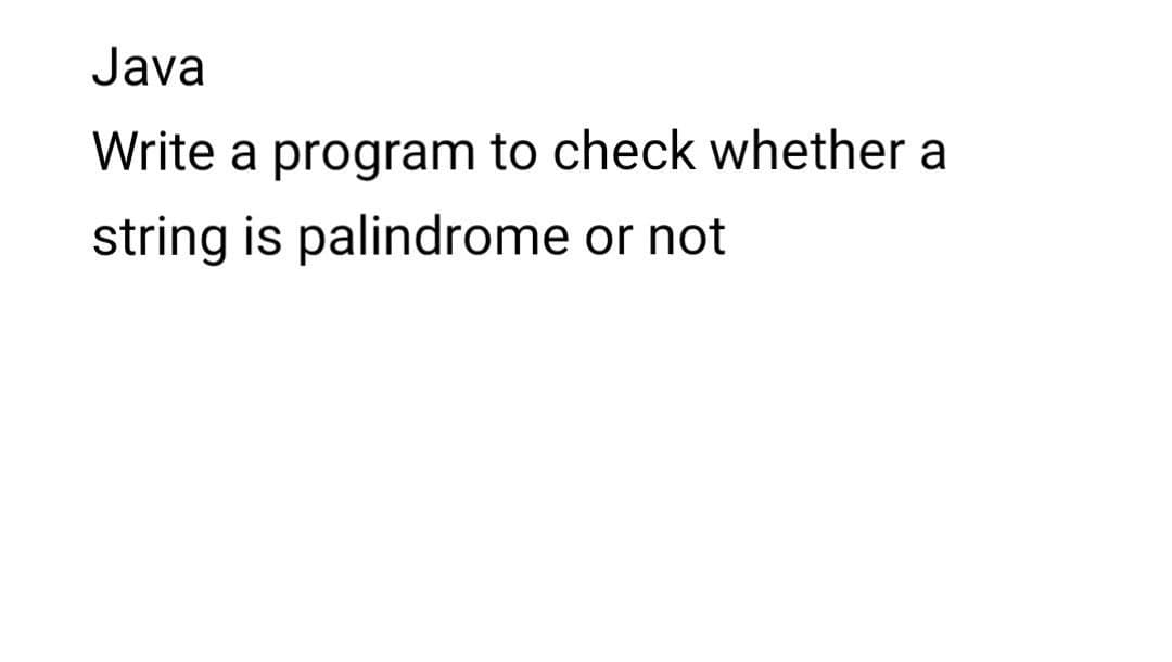 Java
Write a program to check whether a
string is palindrome or not
