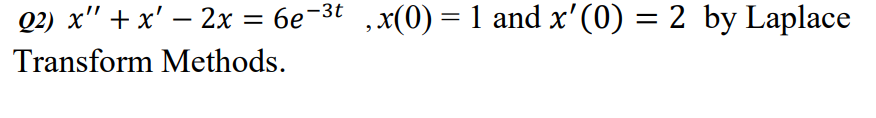 Q2) x" + x' – 2x =
6e-3t ,x(0) = 1 and x'(0) = 2 by Laplace
%3|
%D
-
Transform Methods.
